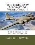 The Legendary Aircraft of World War II: The Boeing B-17 Flying Fortress - Paperback