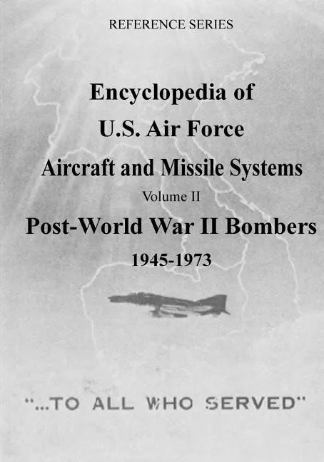 Encyclopedia of U.S. Air Force Aircraft and Missile Systems: Post-World War II Bombers 1945-1973 - Paperback