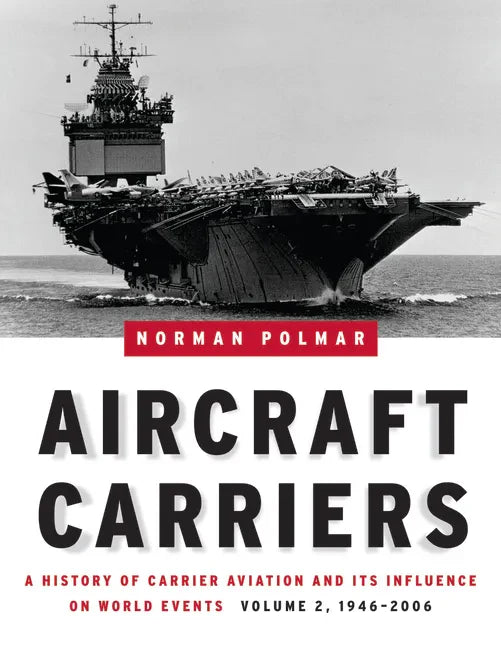 Aircraft Carriers, Volume 2: A History of Carrier Aviation and Its Influence on World Events, 1946-2006 - Hardcover