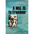 A Mig-15 to Freedom: Memoir of the Wartime North Korean Defector Who First Delivered the Secret Fighter Jet to the Americans in 1953 - Paperback