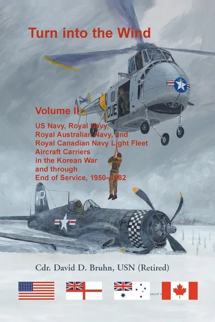 Turn into the Wind, Volume II. US Navy, Royal Navy, Royal Australian Navy, and Royal Canadian Navy Light Fleet Aircraft Carriers in the Korean War and - Paperback