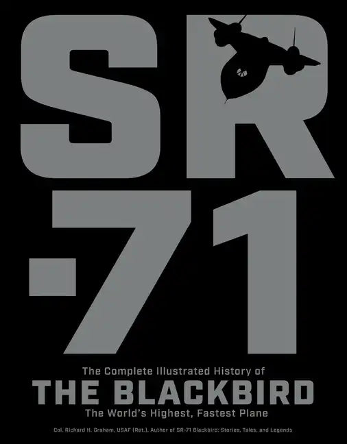 Sr-71: The Complete Illustrated History of the Blackbird, the World's Highest, Fastest Plane - Paperback