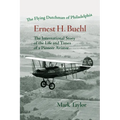 The Flying Dutchman of Philadelphia, Ernest H. Buehl.: The international story of the life and times of a pioneer aviator. - Paperback