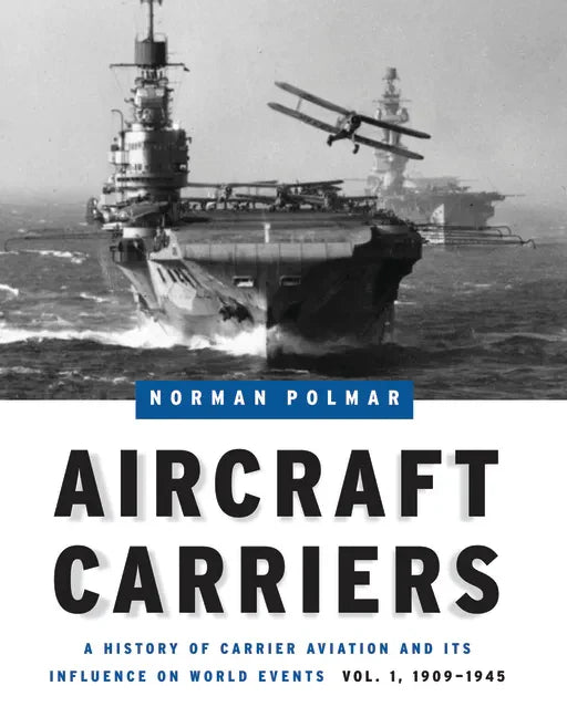 Aircraft Carriers: A History of Carrier Aviation and Its Influence on World Events, Volume I: 1909-1945 - Hardcover