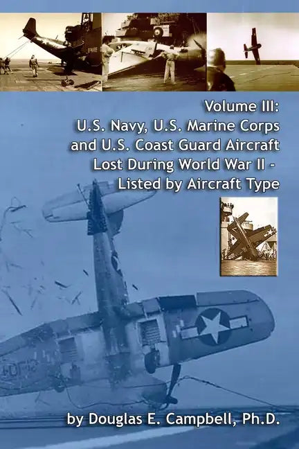 Volume III: U.S. Navy, U.S. Marine Corps and U.S. Coast Guard Aircraft Lost During World War II - Listed by Aircraft Type - Paperback
