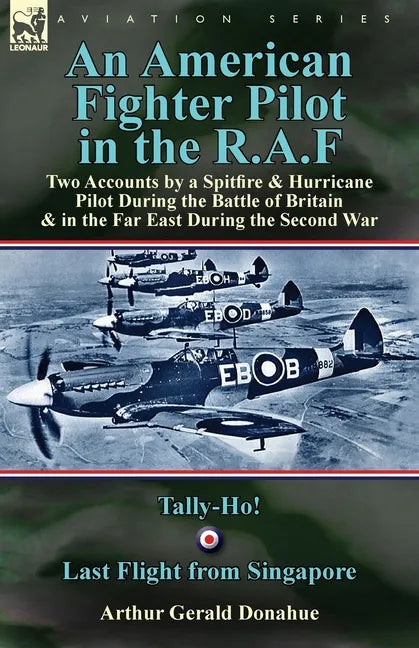 An American Fighter Pilot in the R.A.F: Two Accounts by a Spitfire and Hurricane Pilot During the Battle of Britain & in the Far East During the Secon - Paperback