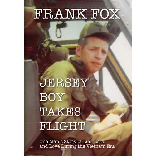 Jersey Boy Takes Flight: One Man's Story of Life, Loss, and Love During the Vietnam Era - Hardcover