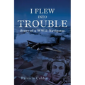 I Flew Into Trouble: Story of a WWII Navigator - Paperback