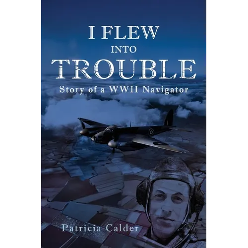 I Flew Into Trouble: Story of a WWII Navigator - Paperback