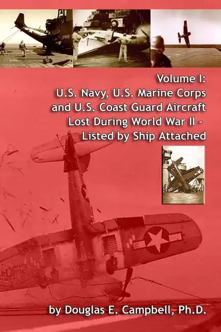 Volume I: U.S. Navy, U.S. Marine Corps and U.S. Coast Guard Aircraft Lost During World War II - Listed by Ship Attached - Paperback