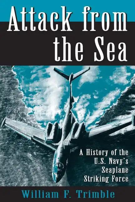 Attack from the Sea: A History of the U.S. Navy's Seaplane Striking Force - Paperback