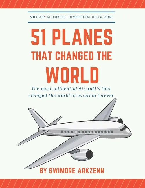 51 Planes That Changed the World: Influential Aircraft's that Revolutionized the aviation Industry, Military Aircraft's, Commercial Jets and their fac - Paperback