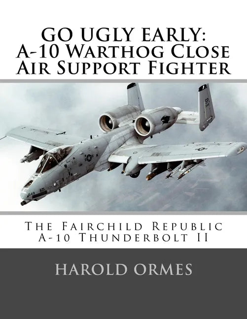 Go Ugly Early: A-10 Warthog Close Air Support Fighter - Paperback