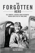 The Forgotten Hero: Col. Kenneth L. Reusser, Highly Decorated Marine Corps Pilot of Three Wars - Paperback