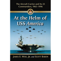 At the Helm of USS America: The Aircraft Carrier and Its 23 Commanders, 1965-1996 - Paperback