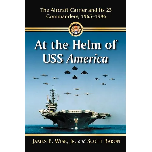 At the Helm of USS America: The Aircraft Carrier and Its 23 Commanders, 1965-1996 - Paperback
