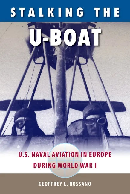 Stalking the U-Boat: U.S. Naval Aviation in Europe during World War I - Paperback