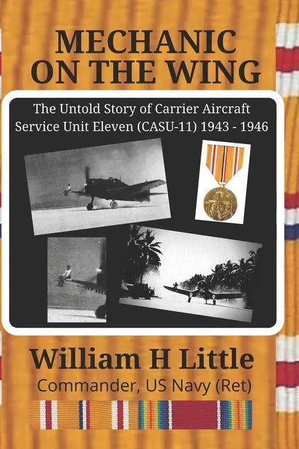Mechanic on the Wing: The Untold Story of Carrier Aircraft Service Unit Eleven (CASU-11) 1943 - 1946 - Paperback