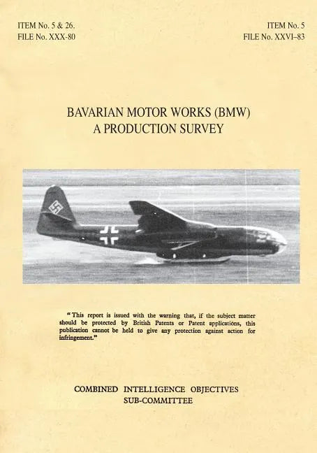Bavarian Motor Works (Bmw): A Production Survey: CIOS Target Nos. 5/2, 5/64, 5/188, 26/1, 26/72, 26/79, and 26/156 Jet Propulsion, Aircraft Engine - Paperback