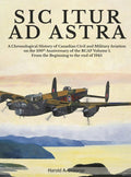 Sic Itur Ad Astra: A Chronological History of Canadian Civil and Military Aviation on the 100th Anniversary of the RCAF Volume 1, From th - Hardcover