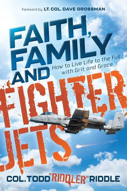 Faith, Family and Fighter Jets: How to Live Life to the Full with Grit and Grace - Paperback