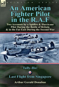 An American Fighter Pilot in the R.A.F: Two Accounts by a Spitfire and Hurricane Pilot During the Battle of Britain & in the Far East During the Secon - Hardcover