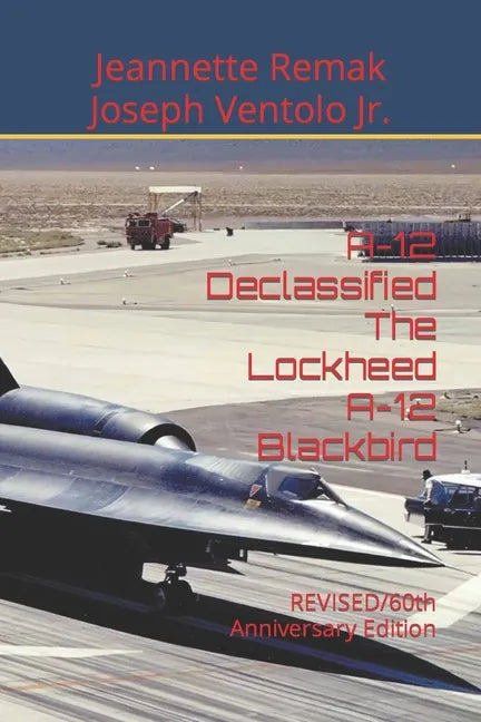 A-12 Declassified The Lockheed A-12 Blackbird: REVISED/60th Anniversary Edition - Paperback